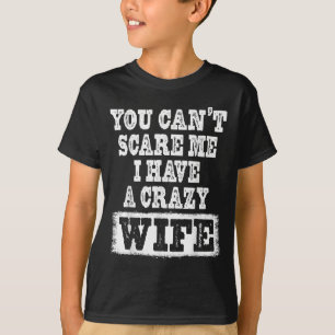 You Can't E Me I Have A Crazy Wife Funny  T-Shirt