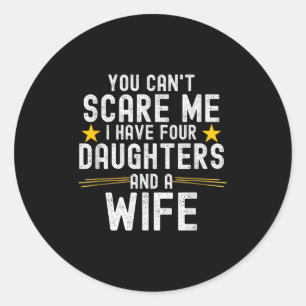 You Can't E Me I Have Four Daughters And A Wife  Classic Round Sticker