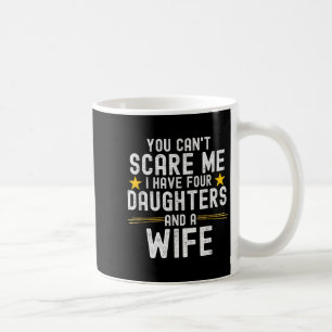 You Can't E Me I Have Four Daughters And A Wife  Coffee Mug