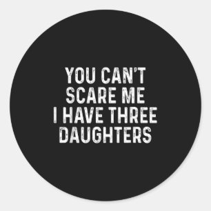 You Can't E Me I Have Three Daughters Funny Dad  Classic Round Sticker