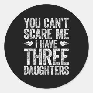 You Can't E Me I Have Three Daughters Shirt Father Classic Round Sticker