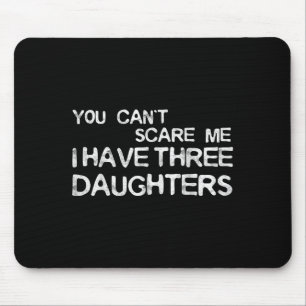 You Can't E Me I Have Three Daughters Shirt Father Mouse Pad