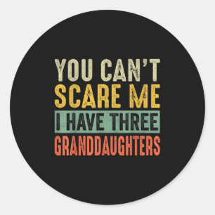 You Can't E Me I Have Three Granddaughters Grandpa Classic Round Sticker