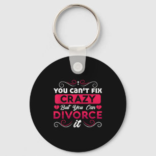 You Can't Fix Crazy But You Can Divorce It Funny D Key Ring