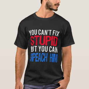 You Can't Fix Stud But You Can Impeach Trump Anti  T-Shirt