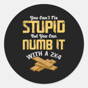 You Can't Fix Stud But You Can Numb It With A 2x4  Classic Round Sticker