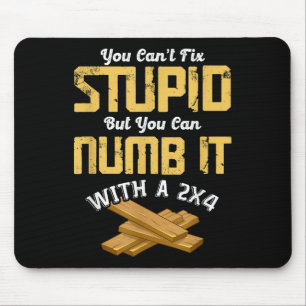 You Can't Fix Stud But You Can Numb It With A 2x4  Mouse Pad
