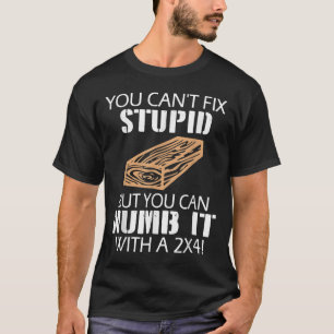 You Can't Fix Stud But You Can Numb It With A 2x4  T-Shirt