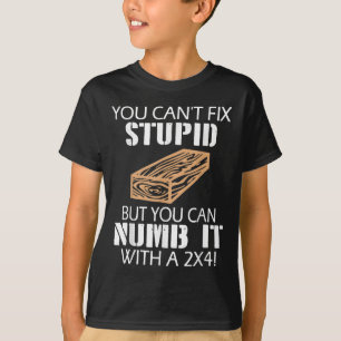 You Can't Fix Stud But You Can Numb It With A 2x4  T-Shirt
