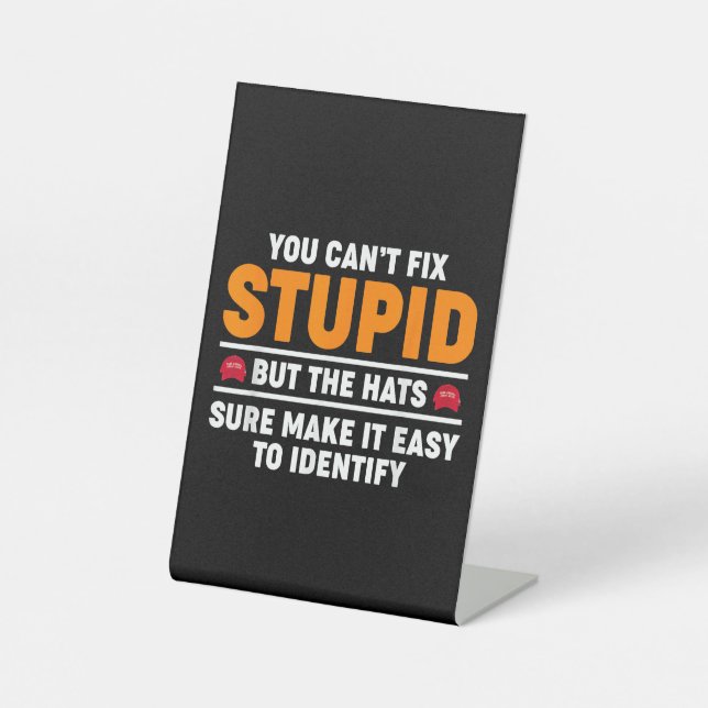 You Can't Fix Stupid But The Hats Sure Make It Eas Pedestal Sign (Front)