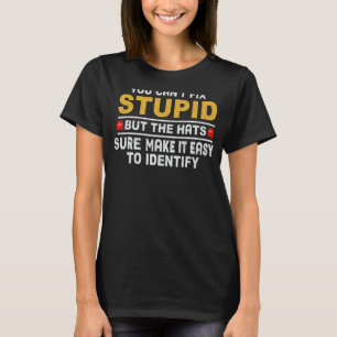 You Can't Fix Stupid But The Hats Sure Make It Eas T-Shirt
