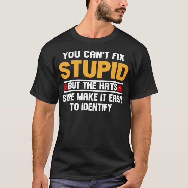 You Can'T Fix Stupid But The Hats Sure Make It Eas T-Shirt (Front)