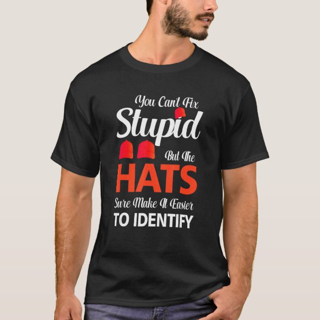 You Can't Fix Stupid But The Hats Sure Make It Eas T-Shirt (Front)