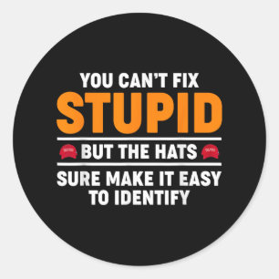 You Cant Fix Stupid But The Hats Sure Make It Easy Classic Round Sticker