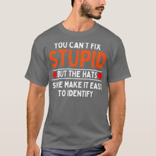you cant fix stupid but the hats sure make it easy T-Shirt