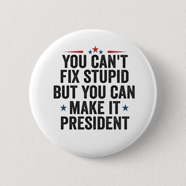 You Can't Fix Stupid But You can Make it President 6 Cm Round Badge (Front)