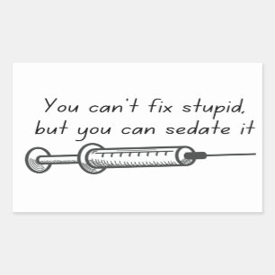 You Can't Fix Stupid, But You Can Sedate It Sticke Rectangular Sticker
