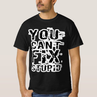 YOU CAN'T FIX STUPID! (Distressed Version) T-Shirt