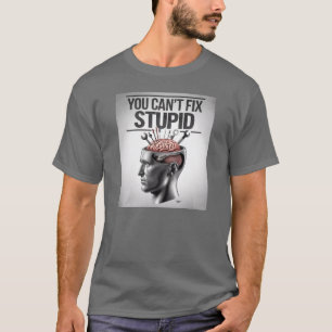 You can't fix stupid T-Shirt