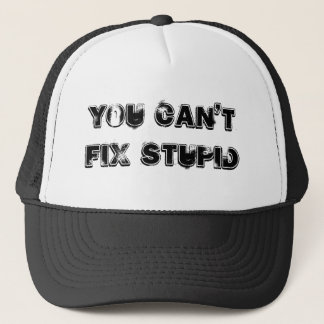 You Can't Fix Stupid Trucker Hat
