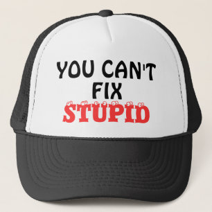 "YOU CAN'T  FIX  STUPID" TRUCKER HAT