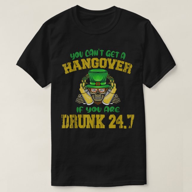 You Can't Get A Hangover If You Are Drunk 247 St P T-Shirt (Design Front)