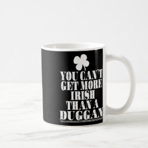 You Cant Get More Irish Than A Duggan St Patricks Coffee Mug