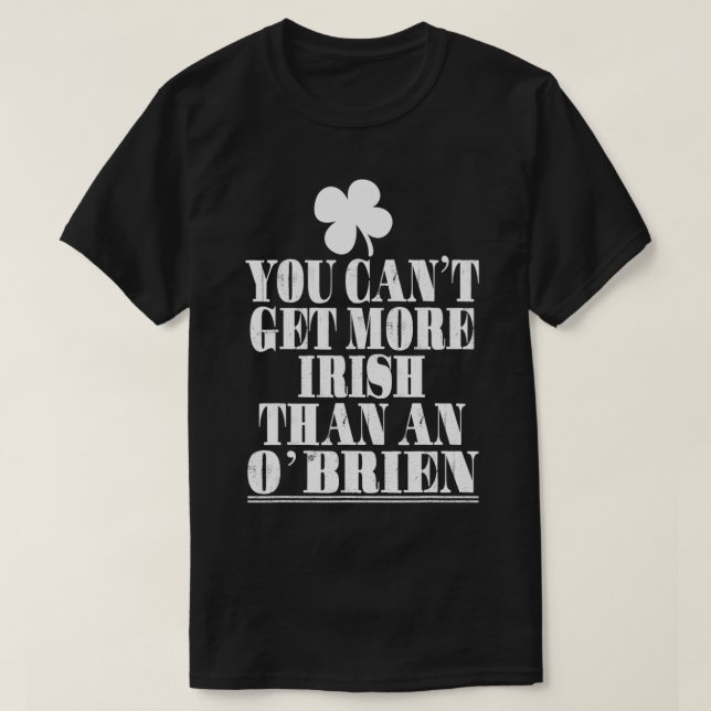 You Cant Get More Irish Than An Ou2019BRIEN St Pat T-Shirt (Design Front)