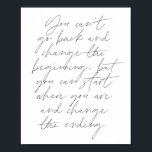 You can't go back and change the beginning... poster<br><div class="desc">You can't go back and change the beginning,  but you can start where you are and change the ending Script</div>