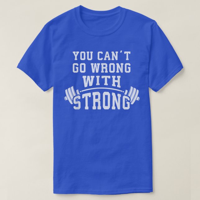 You Can't Go Wrong With STRONG  Barbell Gym Motiva T-Shirt (Design Front)