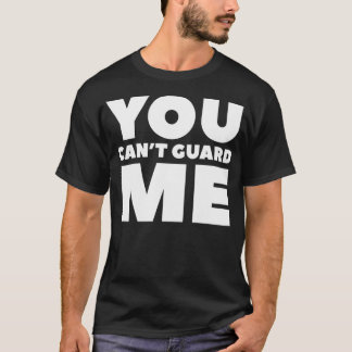 You Can'T Guard Me T-Shirt