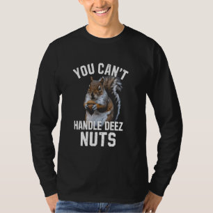 You Can't Handle Deez Nuts Funny Squirrel Lover Ad T-Shirt
