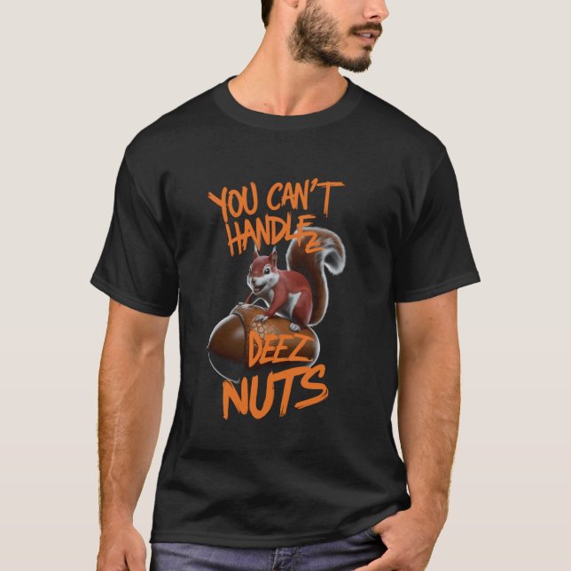You Can't Handle Deez Nuts Funny Squirrel Lover Ad T-Shirt (Front)