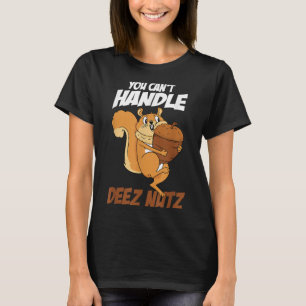 You Can't Handle Deez Nuts Squirrel Funny Deez Nut T-Shirt