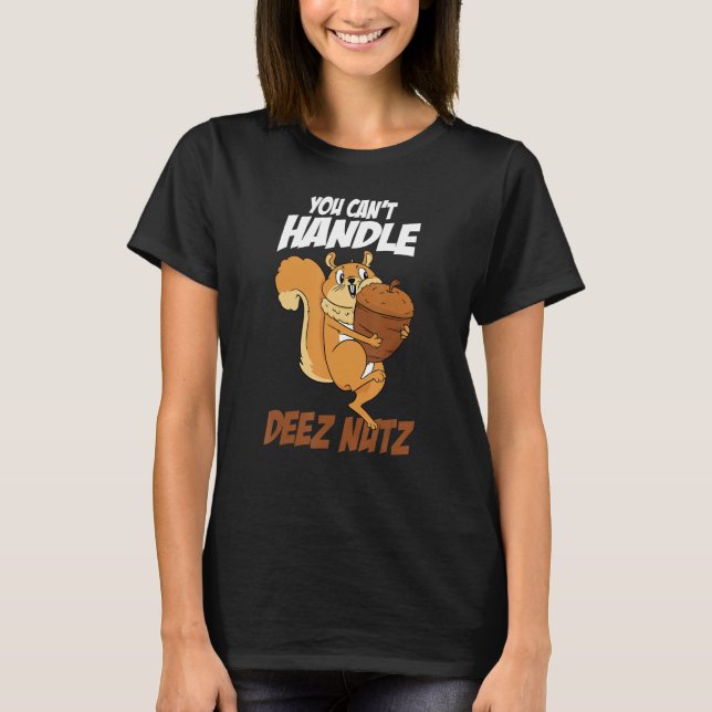 You Can't Handle Deez Nuts Squirrel Funny Deez Nut T-Shirt (Front)