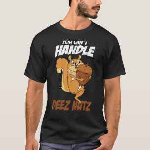 You Can't Handle Deez Nuts Squirrel Funny Deez Nut T-Shirt