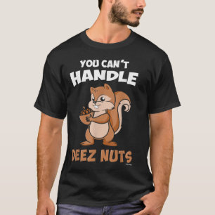 You Cant Handle Deez Nuts T-Shirt