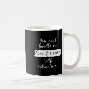 You Can't Handle Me Even If I Came With Instructio Coffee Mug