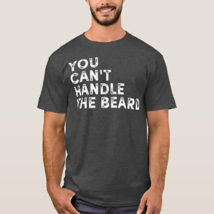 You Can't Handle The Beard Funny Ironic Cool T Shi T-Shirt