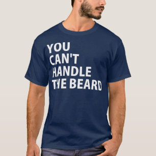 You Cant Handle the Beard T-Shirt