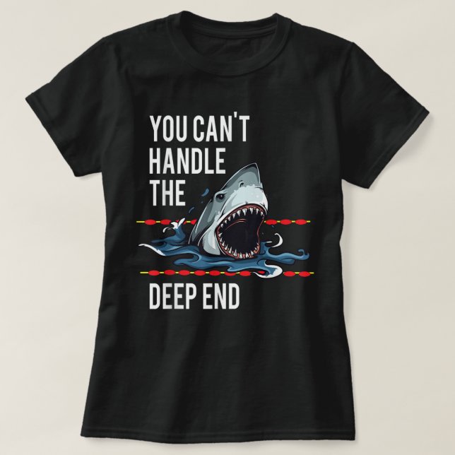You Can't Handle The Deep End Shark  T-Shirt (Design Front)