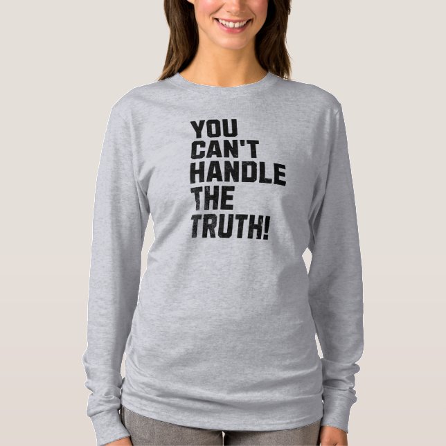 You Can't Handle The Truth! T-Shirt (Front)