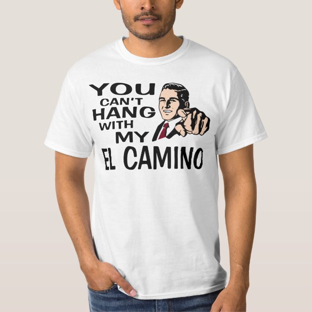 You Can't Hang with my El Camino! Fun Design. T-Shirt (Front)