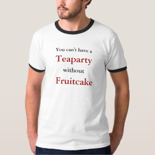 You can't have a, Teaparty, without, Fruitcake T-Shirt