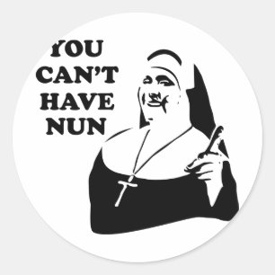 You Can't Have Nun Classic Round Sticker