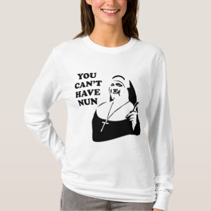 You Can't Have Nun T-Shirt