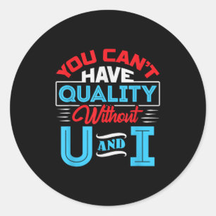 You Can't Have Quality Without U And I - Qa Qualit Classic Round Sticker