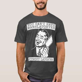 You Can't Have slaughter Without Laughter T-Shirt