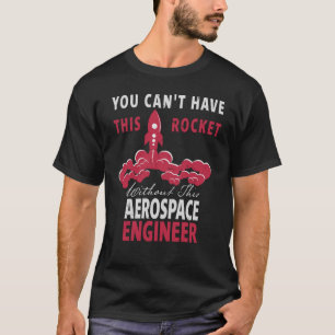 You Can't Have This Rocket Aerospace Engineer T-Shirt