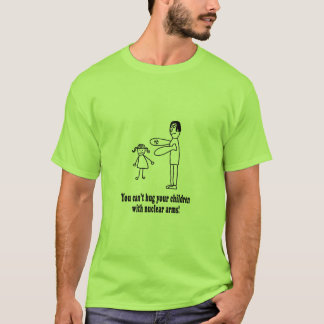 You can't hug your children with nuclear arms T-Shirt